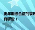 更年期綜合癥的表現(xiàn)有哪些吃什么藥（更年期綜合癥的表現(xiàn)有哪些）
