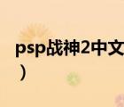 psp戰(zhàn)神2中文版下載（psp戰(zhàn)神3中文版下載）