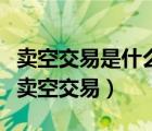 賣空交易是什么業(yè)務(wù)（賣空是什么意思如何做賣空交易）