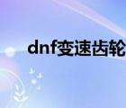 dnf變速齒輪怎么設(shè)置（dnf變速齒輪）
