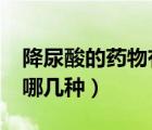 降尿酸的藥物有哪些更好的?（降尿酸的藥有哪幾種）
