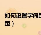 如何設(shè)置字間距為標(biāo)準(zhǔn)字間距（如何設(shè)置字間距）