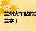 蘭州火車站的蘭字是不是寫錯（蘭州火車站的蘭字）