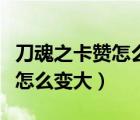 刀魂之卡贊怎么變大在哪做偷學(xué)（刀魂之卡贊怎么變大）