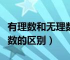 有理數(shù)和無理數(shù)的區(qū)別有哪些（有理數(shù)和無理數(shù)的區(qū)別）