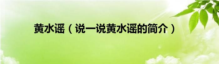 黃水謠（說一說黃水謠的簡介）