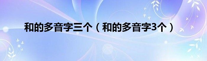 和的多音字三個（和的多音字3個）