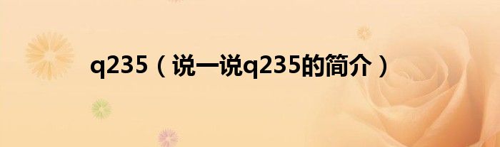 q235（說一說q235的簡介）