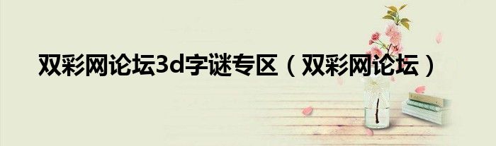 雙彩網(wǎng)論壇3d字謎專區(qū)（雙彩網(wǎng)論壇）