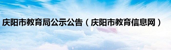 慶陽市教育局公示公告（慶陽市教育信息網(wǎng)）