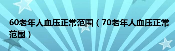 60老年人血壓正常范圍（70老年人血壓正常范圍）