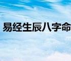 易經(jīng)生辰八字命理解釋?zhuān)ㄒ捉?jīng)算命生辰八字）
