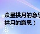眾星拱月的意思用具體的情景表現(xiàn)出來(lái)（眾星拱月的意思）