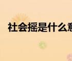 社會(huì)搖是什么意思呢（社會(huì)搖是什么意思）