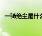 一騎絕塵是什么意思（一騎絕塵什么意思）