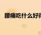腰痛吃什么好得快小妙招（腰痛吃什么好）