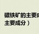 磁鐵礦的主要成分是四氧化三鐵嗎（磁鐵礦的主要成分）