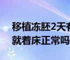 移植凍胚2天有什么感覺（凍胚移植后2.3天就著床正常嗎）