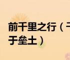 前千里之行（千里之行 始于足下 九層之臺(tái) 起于壘土）