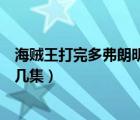 海賊王打完多弗朗明哥之后打誰（海賊王打多弗朗明哥是第幾集）