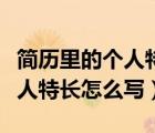 簡歷里的個人特長怎么寫（個人簡歷表中的個人特長怎么寫）
