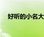 好聽的小名大全女生（好聽的小名大全）