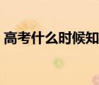 高考什么時候知道錄取情況（高考什么時候）