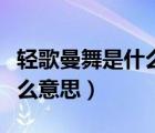 輕歌曼舞是什么意思解釋詞語(yǔ)（輕歌曼舞是什么意思）