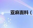 亞麻面料（說(shuō)一說(shuō)亞麻面料的簡(jiǎn)介）