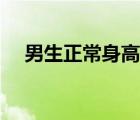 男生正常身高長到多大（男生正常身高）