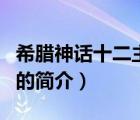 希臘神話十二主神（說(shuō)一說(shuō)希臘神話十二主神的簡(jiǎn)介）
