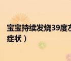 寶寶持續(xù)發(fā)燒39度左右不退怎么辦（寶寶突然發(fā)燒沒有別的癥狀）