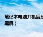 筆記本電腦開機后顯示器黑屏了（筆記本電腦開機后顯示器黑屏）