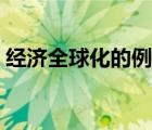 經(jīng)濟全球化的例子英文（經(jīng)濟全球化的例子）