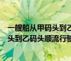 一艘船從甲碼頭到乙碼頭順流行駛多少公里（一艘船從甲碼頭到乙碼頭順流行駛）
