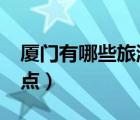 廈門有哪些旅游景點?（廈門都有哪些旅游景點）