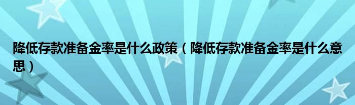 降低存款準備金率是什么政策（降低存款準備金率是什么意思）