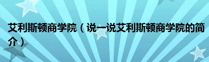 艾利斯頓商學(xué)院（說一說艾利斯頓商學(xué)院的簡介）
