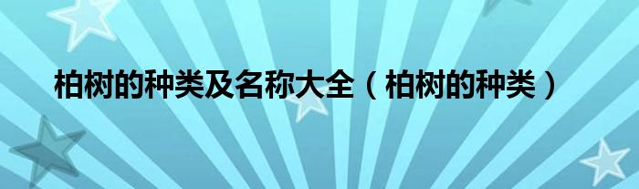 柏樹的種類及名稱大全（柏樹的種類）