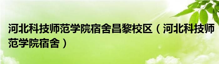 河北科技師范學(xué)院宿舍昌黎校區(qū)（河北科技師范學(xué)院宿舍）