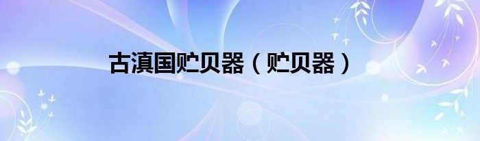 古滇國貯貝器（貯貝器）