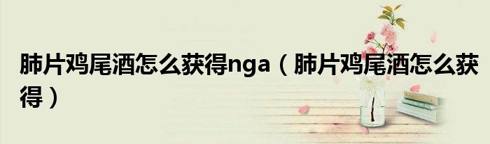 肺片雞尾酒怎么獲得nga（肺片雞尾酒怎么獲得）