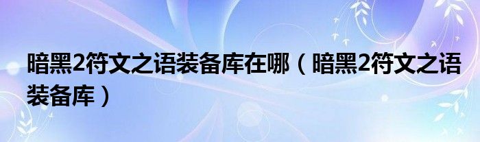 暗黑2符文之語裝備庫在哪（暗黑2符文之語裝備庫）