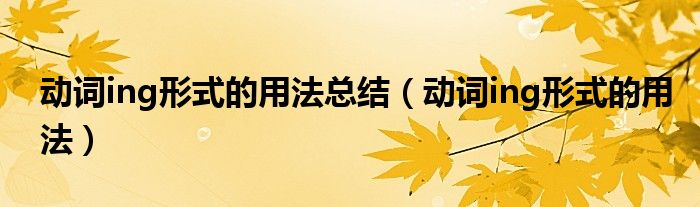 動詞ing形式的用法總結(jié)（動詞ing形式的用法）