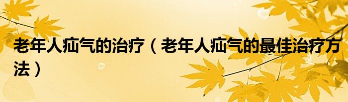 老年人疝氣的治療（老年人疝氣的最佳治療方法）