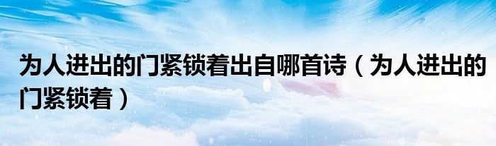 為人進出的門緊鎖著出自哪首詩（為人進出的門緊鎖著）