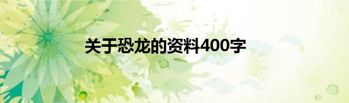 關(guān)于恐龍的資料400字