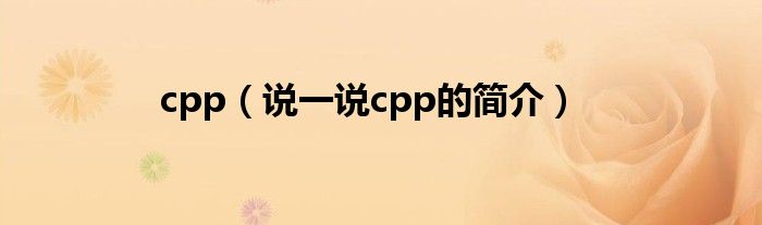 cpp（說一說cpp的簡(jiǎn)介）