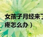 女孩子月經(jīng)來了肚子疼怎么辦（月經(jīng)來了肚子疼怎么辦）