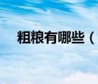 粗糧有哪些（說一說粗糧有哪些的簡介）
